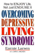 Overcoming Depressive Living Syndrome: How to Enjoy Life, Not Just Endure It - Larsen, Earnie, and Macken, Cara A, and Larsen, Earnest