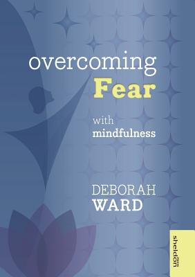 Overcoming Fear with Mindfulness - Ward, Deborah