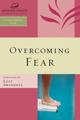 Overcoming Fear - Women of Faith, and Feinberg, Margaret