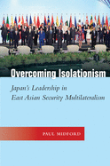 Overcoming Isolationism: Japan's Leadership in East Asian Security Multilateralism