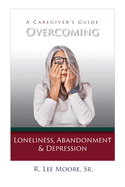 Overcoming Loneliness, Abandonment & Depression: A Caregiver's Guide