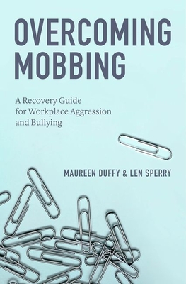 Overcoming Mobbing: A Recovery Guide for Workplace Aggression and Bullying - Duffy, Maureen, Ph.D., and Sperry, Len