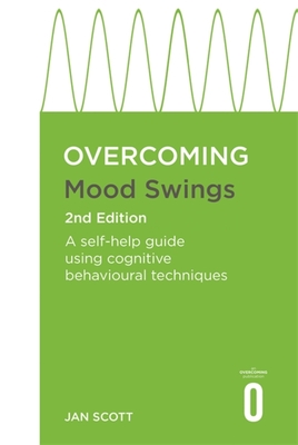 Overcoming Mood Swings 2nd Edition: A CBT self-help guide for depression and hypomania - Scott, Jan, Professor, MD, FRCPsych