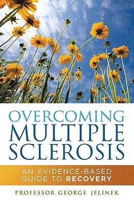 Overcoming Multiple Sclerosis: An Evidence-Based Guide to Recovery - Jelinek, Professor George