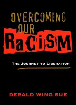 Overcoming Our Racism: The Journey to Liberation by Dr. Derald Wing Sue ...