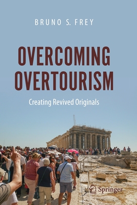 Overcoming Overtourism: Creating Revived Originals - Frey, Bruno S