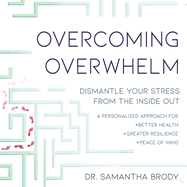 Overcoming Overwhelm: Dismantle Your Stress from the Inside Out