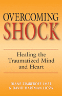 Overcoming Shock: Healing the Traumatized Mind and Heart