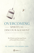 Overcoming Spiritual Discouragement: The Wisdom and Spiritual Power of Venerable Bruno Lanteri