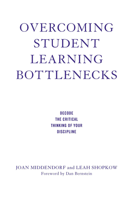Overcoming Student Learning Bottlenecks: Decode the Critical Thinking of Your Discipline - Middendorf, Joan, and Shopkow, Leah