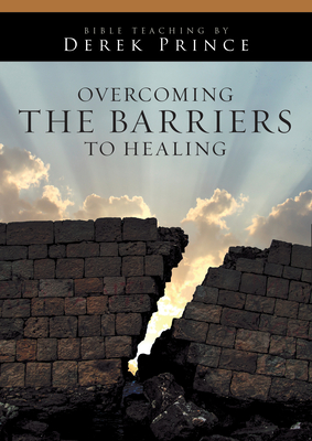 Overcoming the Barriers to Healing - Prince, Derek (Narrator)