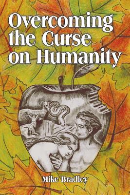 Overcoming the Curse on Humanity - Bradley, Mike, Dr.