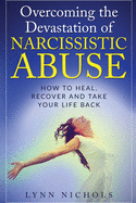 Overcoming the Devastation of Narcissistic Abuse: How to Heal, Recover and Take Your Life Back (Spouse, Sibling, Mother, Father, Friends)