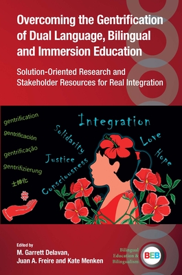 Overcoming the Gentrification of Dual Language, Bilingual and Immersion Education: Solution-Oriented Research and Stakeholder Resources for Real Integration - Delavan, M Garrett (Editor), and Freire, Juan A (Editor), and Menken, Kate (Editor)
