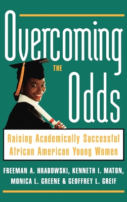 Overcoming the Odds: Raising Academically Successful African American Young Women - Hrabowski, Freeman A, President, III, and Maton, Kenneth I, and Greene, Monica L