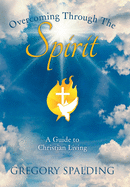 Overcoming Through the Spirit: A Guide to Christian Living