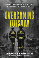Overcoming Tuesday: A First Responder's Tale of Healing And Resiliency