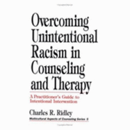 Overcoming Unintentional Racism in Counseling and Therapy: A Practitioner s Guide to Intentional Intervention - Ridley, Charles R