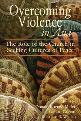 Overcoming Violence in Asia: The Role of the Church in Seeking Cultures of Peace - Miller, Donald Eugene (Editor), and Guiton, Gerard (Editor), and Widjaja, Paulus S (Editor)