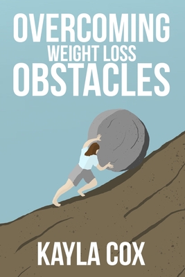 Overcoming Weight Loss Obstacles: How to Keep Going When Things Get Difficult - Cox, J R (Editor), and Cox, Kayla