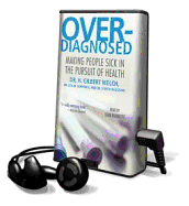 Overdiagnosed: Making People Sick in the Pursuit of Health - Welch, H Gilbert, Dr., M.D., and Runnette, Sean (Read by)