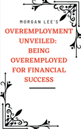 Overemployment Unveiled: Being Overemployed for Financial Success