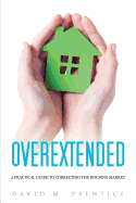 Overextended: A Practical Guide to Correcting the Housing Market
