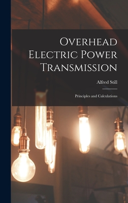 Overhead Electric Power Transmission: Principles and Calculations - Still, Alfred