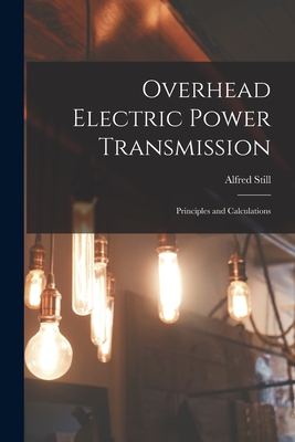 Overhead Electric Power Transmission: Principles and Calculations - Still, Alfred