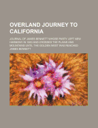 Overland Journey to California: Journal of James Bennett Whose Party Left New Harmony in 1850 and Crossed the Plains and Mountains Until the Golden West Was Reached (Classic Reprint)