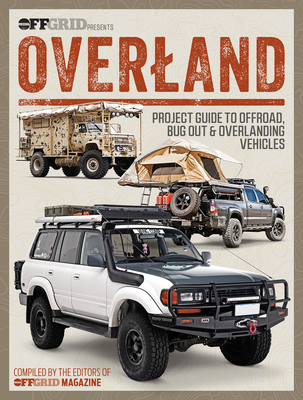 Overland: Project Guide to Offroad, Bug Out & Overlanding Vehicles - Magazine, Editors Of Offgrid (Compiled by)