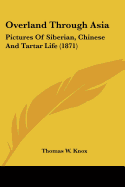 Overland Through Asia: Pictures Of Siberian, Chinese And Tartar Life (1871)