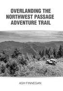 Overlanding the Northwest Passage Adventure Trail