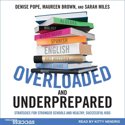 Overloaded and Underprepared: Strategies for Stronger Schools and Healthy, Successful Kids - Hendrix, Kitty (Read by), and Brown, Maureen, and Miles, Sarah