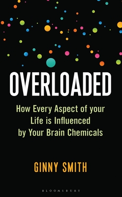 Overloaded: How Every Aspect of Your Life is Influenced by Your Brain Chemicals - Smith, Ginny