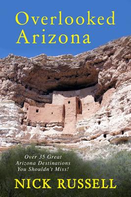 Overlooked Arizona: Over 35 Arizona Destinations You Should See - Russell, Nick