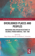 Overlooked Places and Peoples: Indigenous and African Resistance in Colonial Spanish America, 1500-1800
