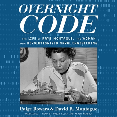 Overnight Code: The Life of Raye Montague, the Woman Who Revolutionized Naval Engineering - Bowers, Paige, and Montague, David R, and Eller, Robin (Read by)