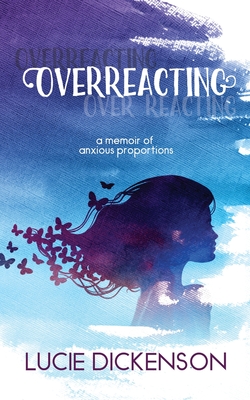 Overreacting: A memoir of anxious proportions - Dickenson, Lucie