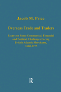 Overseas Trade and Traders: Essays on Some Commercial, Financial and Political Challenges Facing British Atlantic Merchants, 1660-1775
