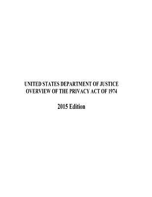 Overview of the Privacy Act of 1974 2015 Edition - Justice, United States Department of