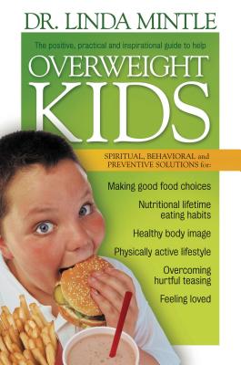 Overweight Kids: Spiritual, Behavioral and Preventative Solutions - Mintle, Linda, Dr.