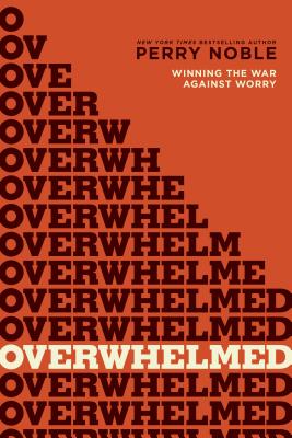 Overwhelmed: Winning the War Against Worry - Noble, Perry, and Newspring Church (Creator)