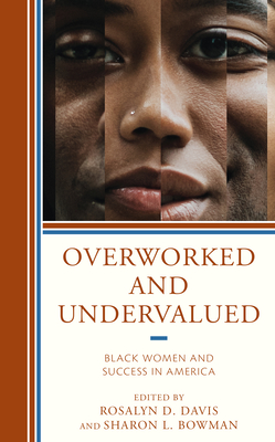 Overworked and Undervalued: Black Women and Success in America - Davis, Rosalyn D (Editor), and Bowman, Sharon L (Contributions by)