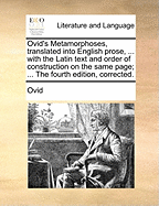 Ovid's Metamorphoses, translated into English prose, ... with the Latin text and order of construction on the same page; ... The fourth edition, corrected.