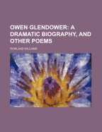 Owen Glendower: A Dramatic Biography, and Other Poems