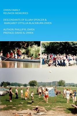 Owen Reunion Memories: Descendants of Elijah Spencer & Margaret Otillia Blackburn Owen - Owen, David A (Introduction by), and Owen, Phillip R