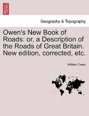 Owen's New Book of Roads: Or, a Description of the Roads of Great Britain. New Edition, Corrected, Etc. - Owen, William