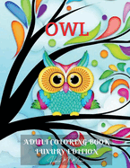 Owl Adult Coloring Book Luxury Edition: Amazing Owl Adult Coloring Book Cute Coloring Pages with Adorable Owls for Adults Dover Nature Relaxation, Meditation and Happiness with Birds Desings for Women Audubon Birds