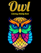 Owl Coloring Activity Book: An Adult Coloring Book with Cute Owl Portraits, Beautiful, Majestic Owl Designs for Stress Relief Relaxation with Mandala Patterns